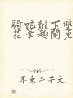 骑蛇难下双金银花笔趣阁免费