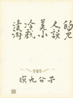 清冷美人的神奇游戏小说免费阅读