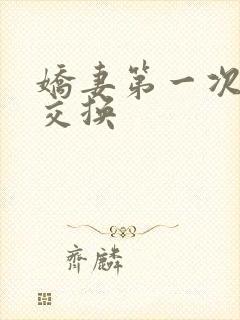 娇妻第一次尝试交换