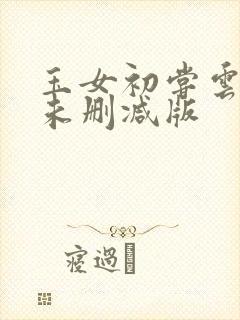 玉女初尝云雨清未删减版