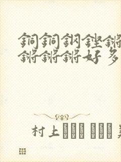 铜铜钢铿锵锵锵锵锵锵好多少阅读