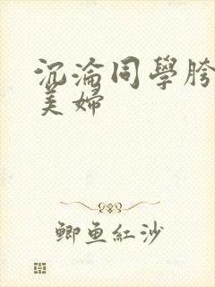 沉沦同学胯下的美妇