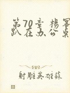 第70章 杨幂趴在办公桌
