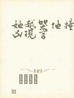 她越哭他撞得越凶现言