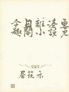 今日离港鱼宰笔趣阁小说免费阅读