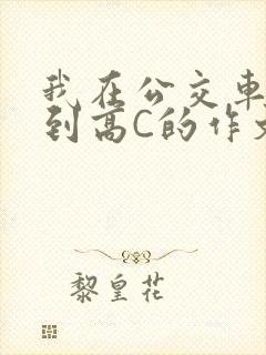 我在公交车上弄到高C的作文