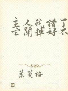 主人我错了请把它关掉好不好