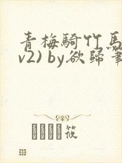 青梅骑竹马(1v2) by欲归笔趣阁