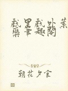 戏里戏外叶芙岑栾笔趣阁