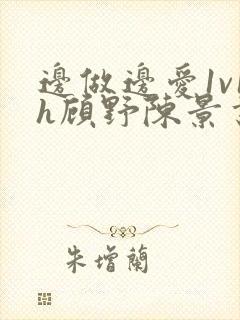 边做边爱1v1h顾野陈景书