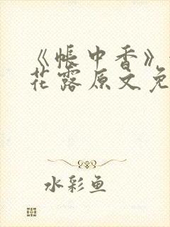 《帐中香》金银花露原文免费无弹窗