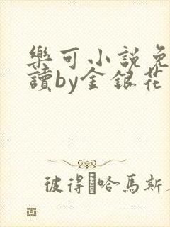 乐可小说免费阅读by金银花露