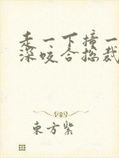 走一下撞一下深深咬合总裁