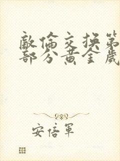 敌伦交换第11部分黄金岁月