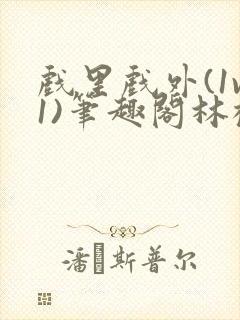 戏里戏外(1v1)笔趣阁林栀