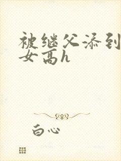被继父添到哭h女高h