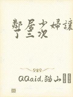 邻居少妇让我爽了三次