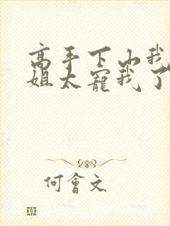 高手下山我家师姐太宠我了全文免费