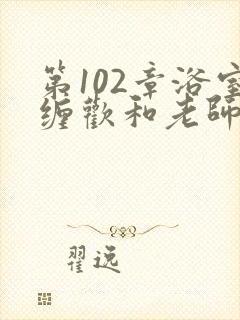 第102章浴室缠欢和老师