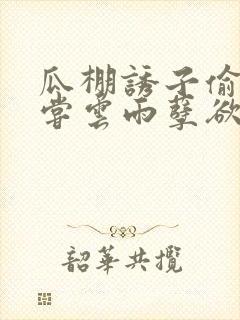 瓜棚诱子偷伦初尝云雨孽欲情缘