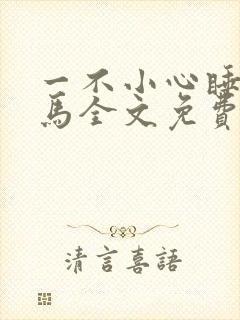 一不小心睡了竹马全文免费阅读