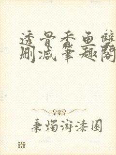 透骨香鱼双意无删减笔趣阁