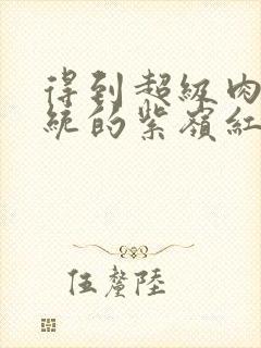 得到超级肉禽系统的紫岭红山