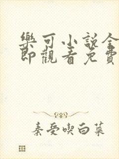 乐可小说全文立即观看免费