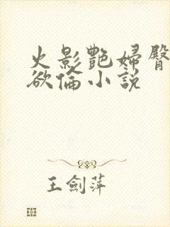 火影艳妇臀荡乳欲伦小说