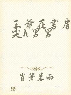 王爷在书房含乳尖h男男