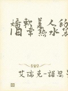 娇软美人的疼AI日常热水袋原文