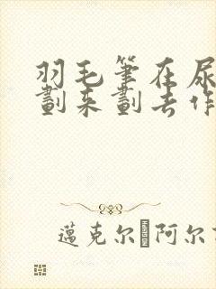 羽毛笔在尿孔里划来划去作文