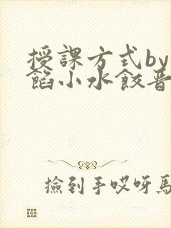 授课方式by肉馅小水饺晋骨
