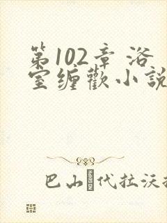 第102章 浴室缠欢小说