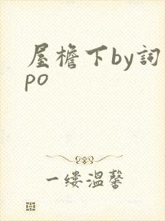 屋檐下by词枝po