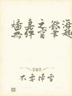 娇妻之欲海泛舟无弹窗笔趣阁