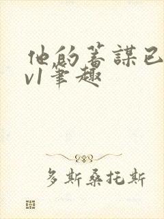 他的蓄谋已久1v1笔趣