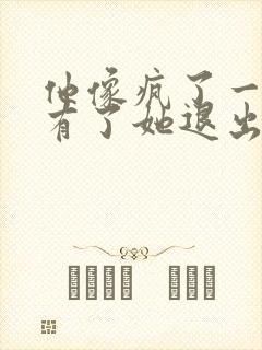 他像疯了一样占有了她退出