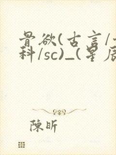 骨欲(古言/骨科/sc)_(星辰鲸落)