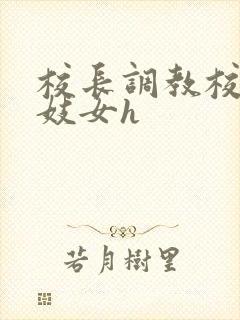 校长调教校花成妓女h