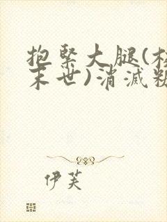 抱紧大腿(校园末世)消灭糖果小说