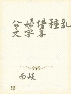 公妇借种乱h中文字幕