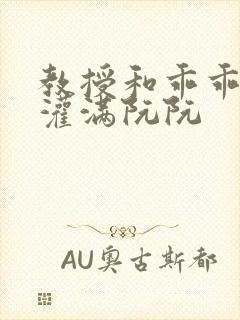 教授和乖乖女H灌满阮阮