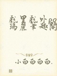 戏里戏外po苏玛丽笔趣阁