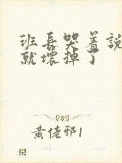 班长哭着说再c就坏掉了