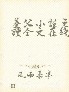 养父小说免费阅读全文在线阅笔趣无弹窗