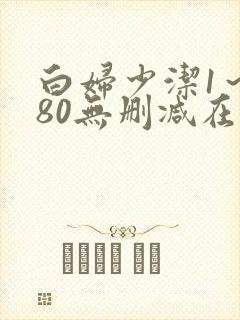 白妇少洁1～180无删减在线阅读