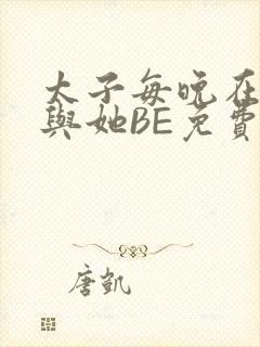 太子每晚在梦里与她BE免费阅读