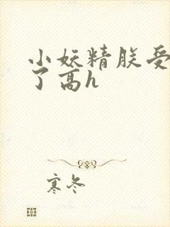 小妖精朕受不了了高h