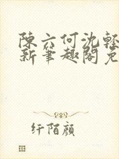 陈六何沈轻舞最新笔趣阁免费下载